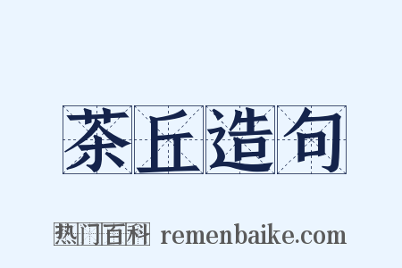 茶丘造句是什么意思的图片